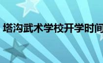 塔沟武术学校开学时间（塔沟武术学校官网）