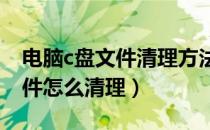 电脑c盘文件清理方法（电脑c盘windows文件怎么清理）