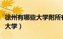 徐州有哪些大学附所有大学名单（徐州有哪些大学）