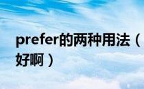 prefer的两种用法（prefer的用法 越详细越好啊）