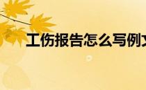 工伤报告怎么写例文（工伤报告范文）