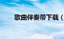 歌曲伴奏带下载（歌曲伴奏带下载）