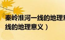 秦岭淮河一线的地理意义十二条（秦岭淮河一线的地理意义）