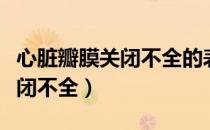 心脏瓣膜关闭不全的表现是什么（心脏瓣膜关闭不全）