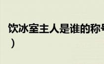 饮冰室主人是谁的称号（饮冰室主人是指什么）