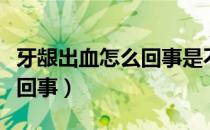 牙龈出血怎么回事是不是肝炎（牙龈出血怎么回事）
