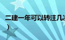 二建一年可以转注几次（二建一年可以考几次）
