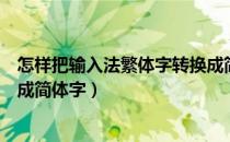 怎样把输入法繁体字转换成简体字（输入法繁体字怎么转换成简体字）