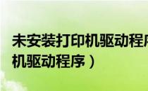 未安装打印机驱动程序数据无效（未安装打印机驱动程序）