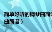 简单好听的钢琴曲简谱流行（简单好听的钢琴曲简谱）