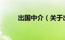 出国中介（关于出国中介的介绍）