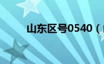山东区号0540（山东区号是多少）