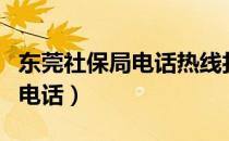 东莞社保局电话热线打了没人接（东莞社保局电话）