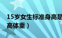15岁女生标准身高是多少（15岁女生标准身高体重）