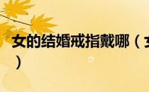 女的结婚戒指戴哪（女的结婚戒指戴哪个手指）