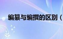 编纂与编撰的区别（编纂与编撰的区别）
