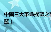 中国三大革命摇篮之西柏坡（中国三大革命摇篮）