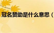 冠名赞助是什么意思（冠名赞助是什么意思）