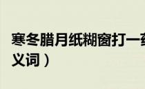 寒冬腊月纸糊窗打一药名是什么（寒冬腊月反义词）