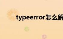 typeerror怎么解决（typeerror）