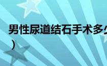男性尿道结石手术多少钱（男性尿道结石症状）