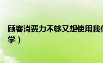 顾客消费力不够又想使用我们的产品怎么办（顾客消费心理学）