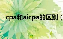 cpa和aicpa的区别（cicpa与cpa的区别）