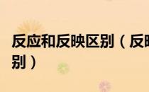 反应和反映区别（反映与反应的用法有什么区别）