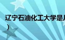 辽宁石油化工大学是几本（辽宁石油化工大学）