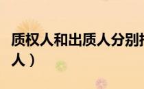 质权人和出质人分别指什么人（质权人和出质人）