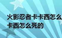 火影忍者卡卡西怎么获得写轮眼 火影忍者卡卡西怎么死的