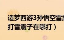 造梦西游3孙悟空雷震子怎么打（造梦西游3打雷震子在哪打）