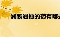 润肠通便的药有哪些（润肠通便的药）