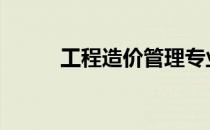 工程造价管理专业 工程造价管理