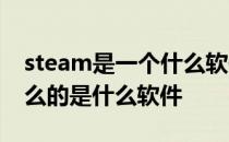 steam是一个什么软件 谁知道Steam是干什么的是什么软件