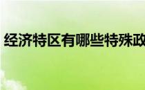 经济特区有哪些特殊政策（经济特区有哪些）