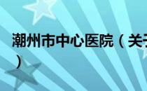 潮州市中心医院（关于潮州市中心医院的介绍）