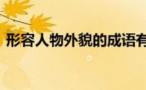 形容人物外貌的成语有 形容人物外貌的成语