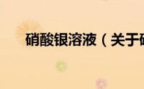 硝酸银溶液（关于硝酸银溶液的介绍）