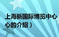 上海新国际博览中心（关于上海新国际博览中心的介绍）