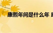 康熙年间是什么年 康熙年间是什么时候