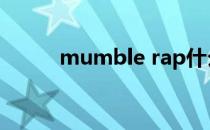 mumble rap什么意思 mumble
