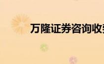 万隆证券咨询收费 万隆证券官网