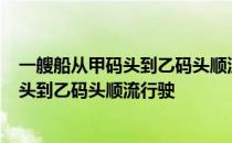 一艘船从甲码头到乙码头顺流而行用了2小时 一艘船从甲码头到乙码头顺流行驶