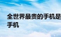 全世界最贵的手机是什么手机 全世界最贵的手机
