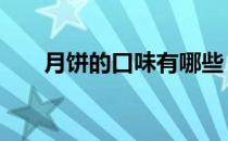 月饼的口味有哪些 月饼的口味有哪些