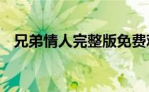 兄弟情人完整版免费观看 兄弟情人完整版