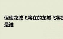 但使龙城飞将在的龙城飞将是谁 但使龙城飞将在的龙城飞将是谁