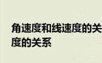 角速度和线速度的关系及单位 角速度和线速度的关系