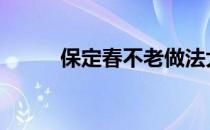 保定春不老做法大全 保定春不老